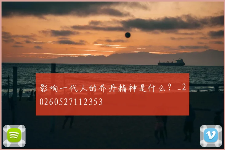 影响一代人的乔丹精神是什么?_20260527112353